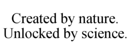 CREATED BY NATURE. UNLOCKED BY SCIENCE. trademark