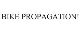 BIKE PROPAGATION! trademark