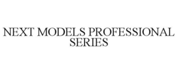 NEXT MODELS PROFESSIONAL SERIES trademark
