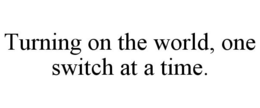TURNING ON THE WORLD, ONE SWITCH AT A TIME. trademark