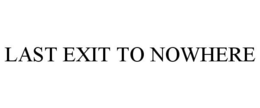LAST EXIT TO NOWHERE trademark