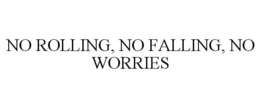 NO ROLLING, NO FALLING, NO WORRIES trademark