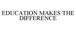 EDUCATION MAKES THE DIFFERENCE trademark