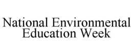 NATIONAL ENVIRONMENTAL EDUCATION WEEK trademark