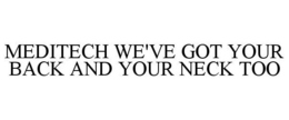 MEDITECH WE'VE GOT YOUR BACK AND YOUR NECK TOO trademark