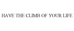 HAVE THE CLIMB OF YOUR LIFE trademark