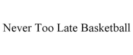 NEVER TOO LATE BASKETBALL trademark