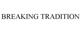 BREAKING TRADITION trademark