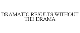 DRAMATIC RESULTS WITHOUT THE DRAMA trademark