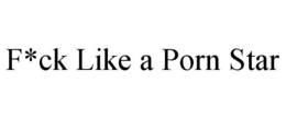 F*CK LIKE A PORN STAR trademark