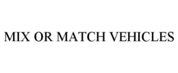 MIX OR MATCH VEHICLES trademark