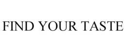 FIND YOUR TASTE trademark