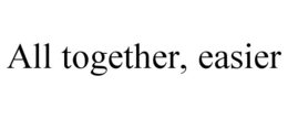 ALL TOGETHER, EASIER trademark