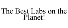 THE BEST LABS ON THE PLANET! trademark