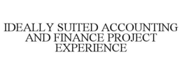 IDEALLY SUITED ACCOUNTING AND FINANCE PROJECT EXPERIENCE trademark
