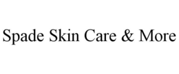 SPADE SKIN CARE & MORE trademark