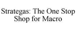 STRATEGAS: THE ONE STOP SHOP FOR MACRO trademark