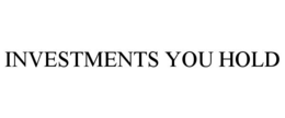 INVESTMENTS YOU HOLD trademark