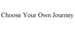 CHOOSE YOUR OWN JOURNEY trademark