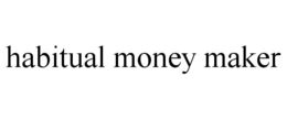 HABITUAL MONEY MAKER trademark