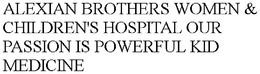 ALEXIAN BROTHERS WOMEN & CHILDREN'S HOSPITAL OUR PASSION IS POWERFUL KID MEDICINE trademark