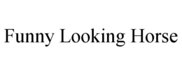 FUNNY LOOKING HORSE trademark
