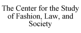 THE CENTER FOR THE STUDY OF FASHION, LAW, AND SOCIETY trademark