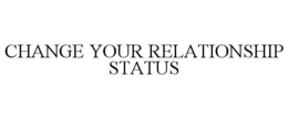 CHANGE YOUR RELATIONSHIP STATUS trademark