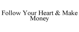 FOLLOW YOUR HEART & MAKE MONEY trademark