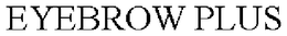 EYEBROW PLUS trademark