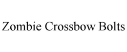 ZOMBIE CROSSBOW BOLTS trademark
