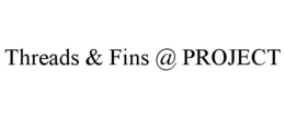 THREADS & FINS @ PROJECT trademark