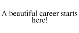 A BEAUTIFUL CAREER STARTS HERE! trademark