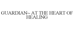 GUARDIAN~ AT THE HEART OF HEALING trademark