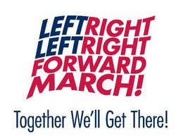 LEFT RIGHT LEFT RIGHT FORWARD MARCH! TOGETHER WE'LL GET THERE! trademark