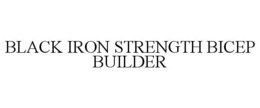 BLACK IRON STRENGTH BICEP BUILDER trademark