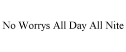 NO WORRYS ALL DAY ALL NITE trademark