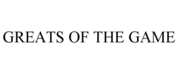 GREATS OF THE GAME trademark