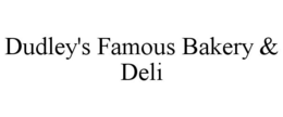 DUDLEY'S FAMOUS BAKERY & DELI trademark