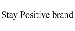 STAY POSITIVE BRAND trademark