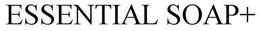 ESSENTIAL SOAP+ trademark