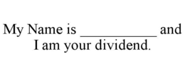 MY NAME IS __________ AND I AM YOUR DIVIDEND. trademark