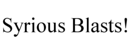 SYRIOUS BLASTS! trademark