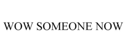 WOW SOMEONE NOW trademark