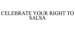 CELEBRATE YOUR RIGHT TO SALSA trademark