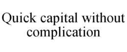 QUICK CAPITAL WITHOUT COMPLICATION trademark