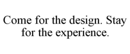 COME FOR THE DESIGN. STAY FOR THE EXPERIENCE. trademark