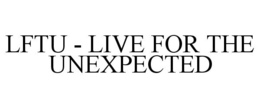 LFTU - LIVE FOR THE UNEXPECTED trademark