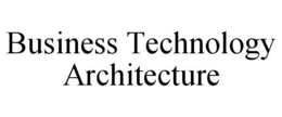 BUSINESS TECHNOLOGY ARCHITECTURE trademark