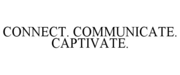 CONNECT. COMMUNICATE. CAPTIVATE. trademark